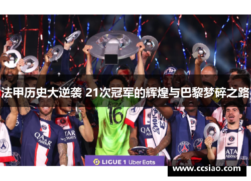 法甲历史大逆袭 21次冠军的辉煌与巴黎梦碎之路 法甲历史大逆袭 21次冠军的辉煌与巴黎梦碎之路